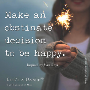 Make an obstinate decision to be happy